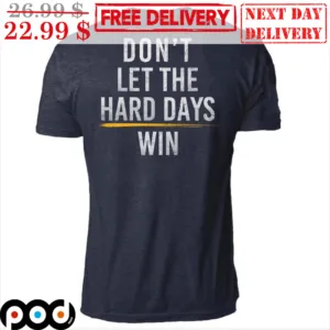 Don't Let The Hard Days Win Shirt