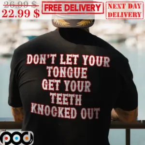 Don't Let Your Tongue Get Your Teeth Knocked Out Shirt
