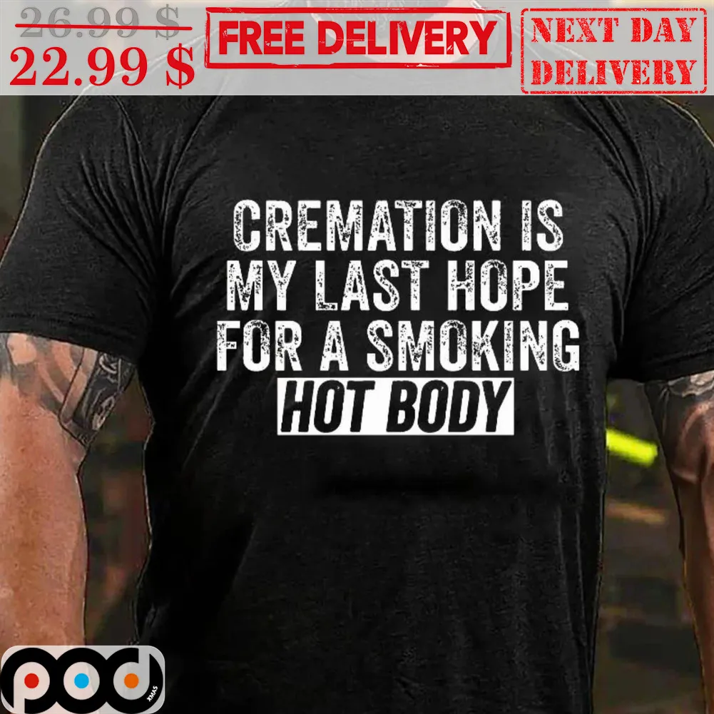 Cremation Is My Last Hope For A Smoking Hot Body Shirt