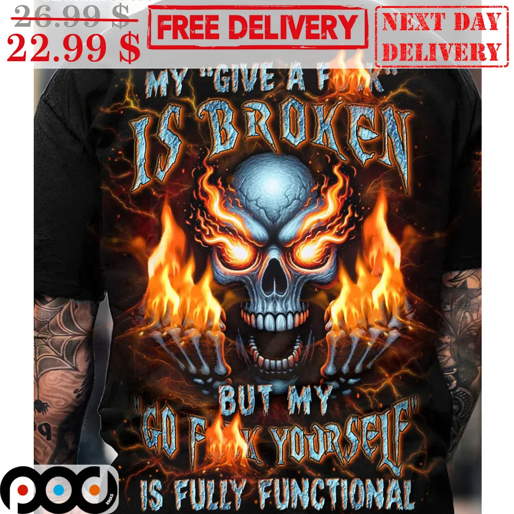 Skull My Give A Fuck Is Broken But My Go Fuck Yourself Is Fully Functional Shirt
