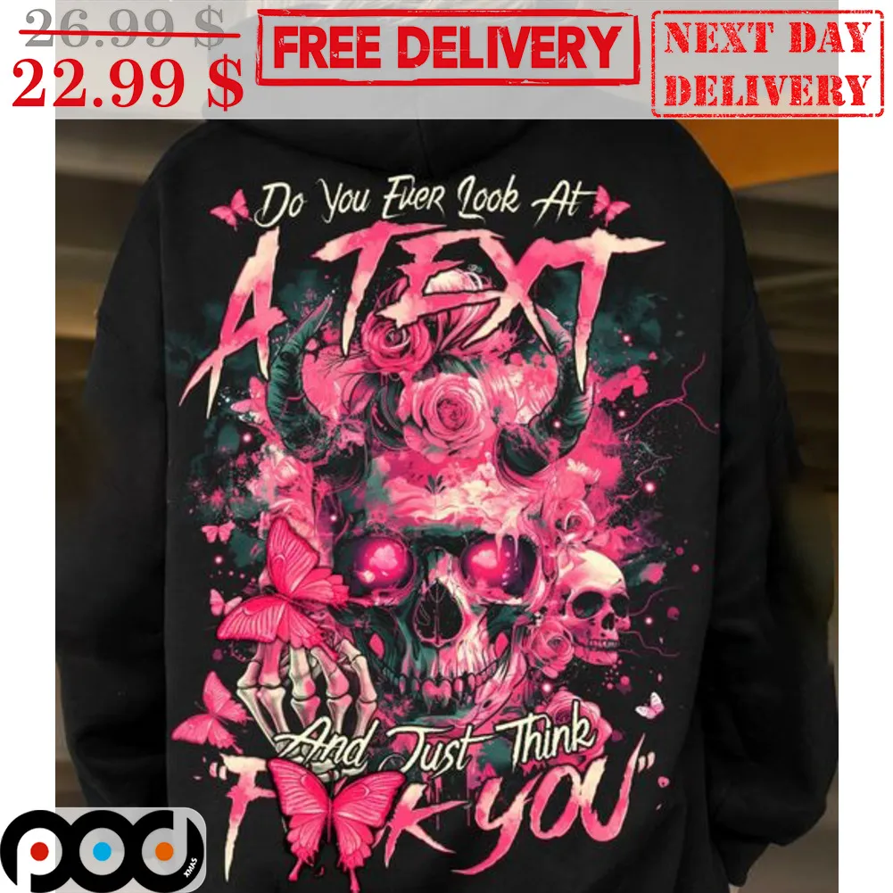 Skull Do You Ever Look At And Just Think Fuck You Shirt