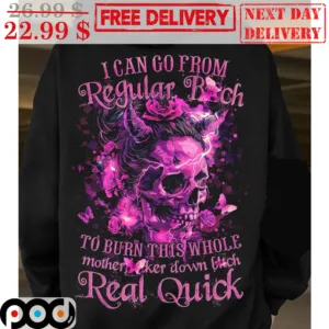 Skull I Can Go From Regular Bitch To Burn This Whole Motherfucker Down Bitch Real Quick Shirt