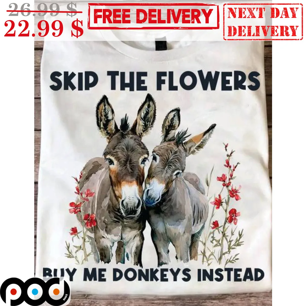 Skip The Flowers Buy Me Donkeys Instead Shirt