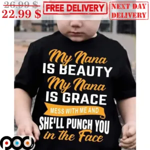 My Nana Is Beauty My Nana Is Grace Mess With Me And She'll Punch You In The Face Shirt