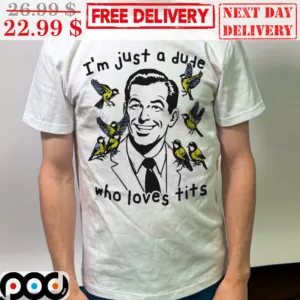 I'm Just A Dude Who Loves Tits Shirt