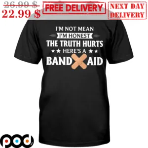 I'm Not Mean I'm Honest The Truth Hurts Here's A Band Aid Shirt