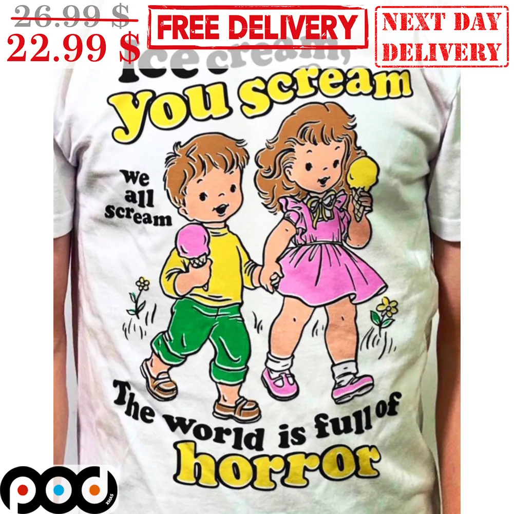 Ice Cream You Scream We All Scream The World Is Full Of Horror Shirt