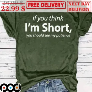 If You Think I'm Short You Should See My Patience Shirt