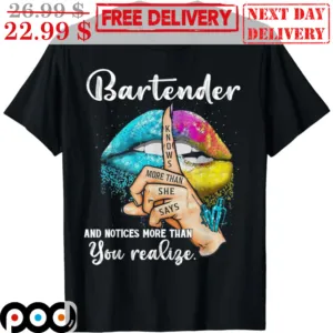 Bartender Knows More Than She Says And Notices More Than You Realise Shirt