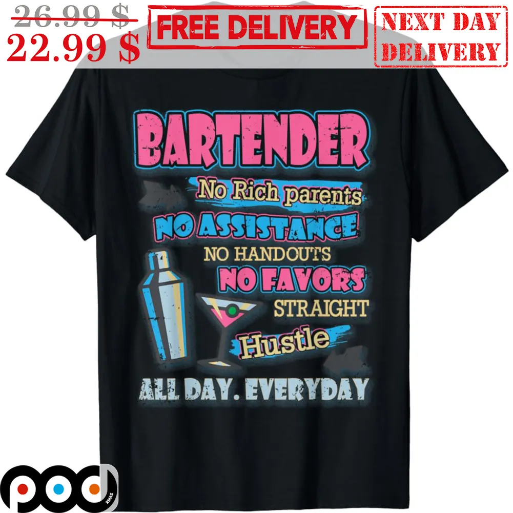 Bartender No Rich Parents No Assistance No Handouts No Favors Straight Hustle Shirt