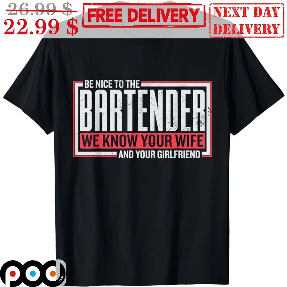 Be Nice To The Bartender We Know Your Wife And Your Girlfriend Vintage Shirt