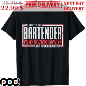 Be Nice To The Bartender We Know Your Wife And Your Girlfriend Vintage Shirt