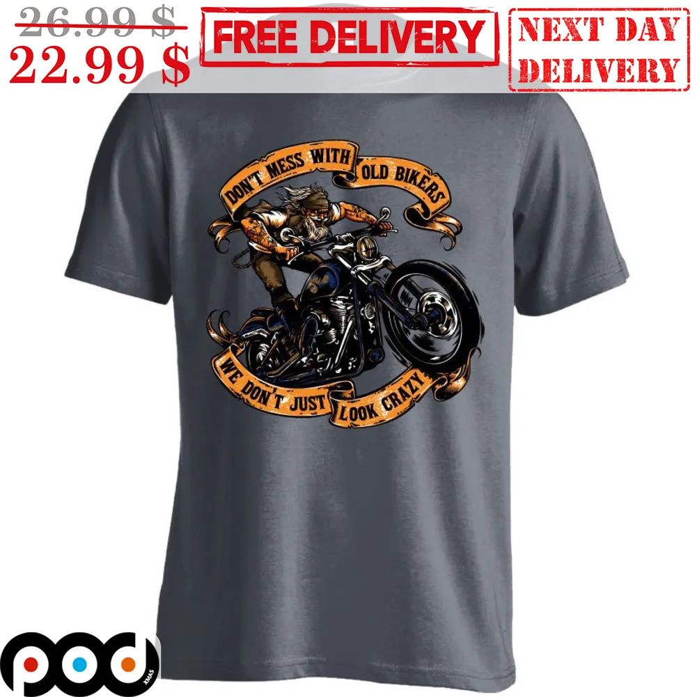 Don't Mess With Old Bikers We Don't Just Look Crazy Shirt