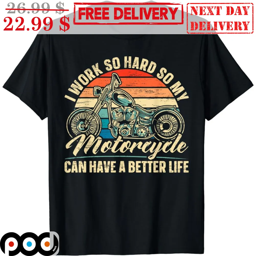 I Work So Hard So My Motorcycle Can Have A Better Life Vintage Shirt