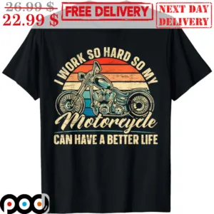 I Work So Hard So My Motorcycle Can Have A Better Life Vintage Shirt