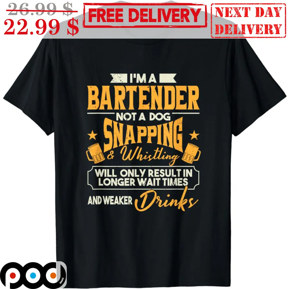 I'm A Bartender Not A Dog Snapping And Whistling Will Only Result In Longer Wait Times Vintage Shirt