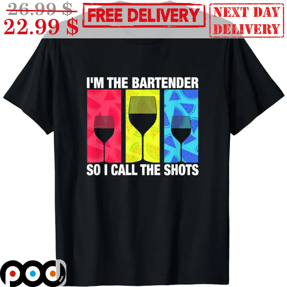 I'm The Bartender So I Call The Shots Shirt