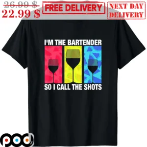 I'm The Bartender So I Call The Shots Shirt