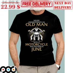 Never Underestimate An Old Man With A Motorcycle Who Was Born In June Shirt