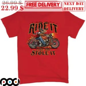 Ride It Like You Stole It Shirt