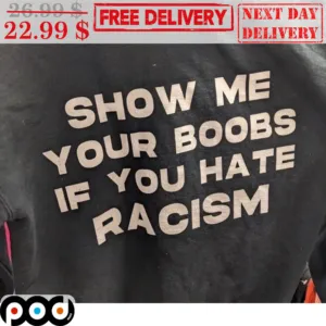 Show Me Your Boobs If You Hate Racism Shirt