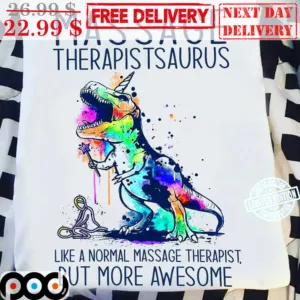 Massage Therapistsaurus Like A Normal Massage Therapist But More Awesome Colorful Shirt
