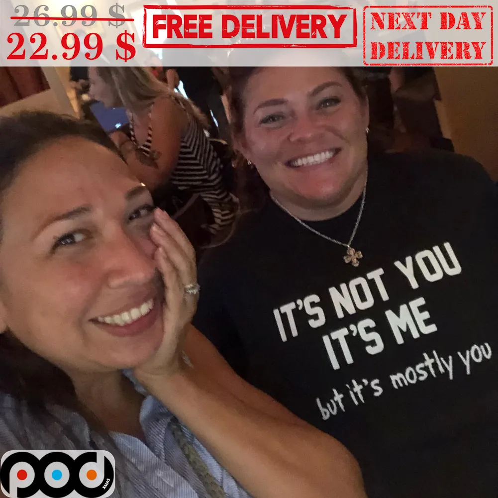 It's Not You It's Me But It's Mostly You Shirt