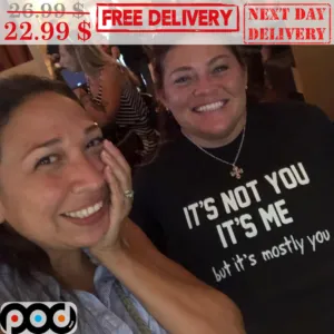 It's Not You It's Me But It's Mostly You Shirt