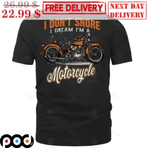 I Don't Snore I Dream I'm A Motorcycle Shirt