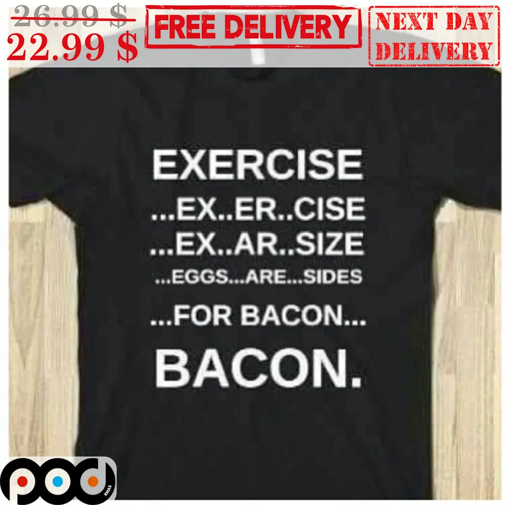 Exercise Ex Er Cise Ex Ar Size Eggs Are Sides For Bacon Bacon Shirt