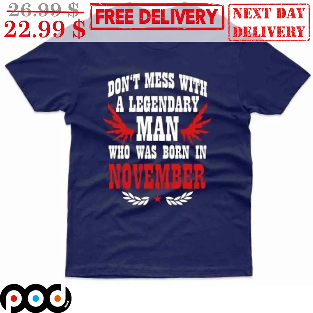 Don't Mess With A Legendary Man Who Was Born In November Shirt
