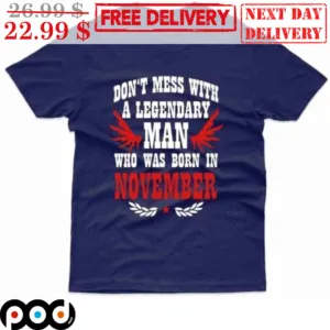 Don't Mess With A Legendary Man Who Was Born In November Shirt