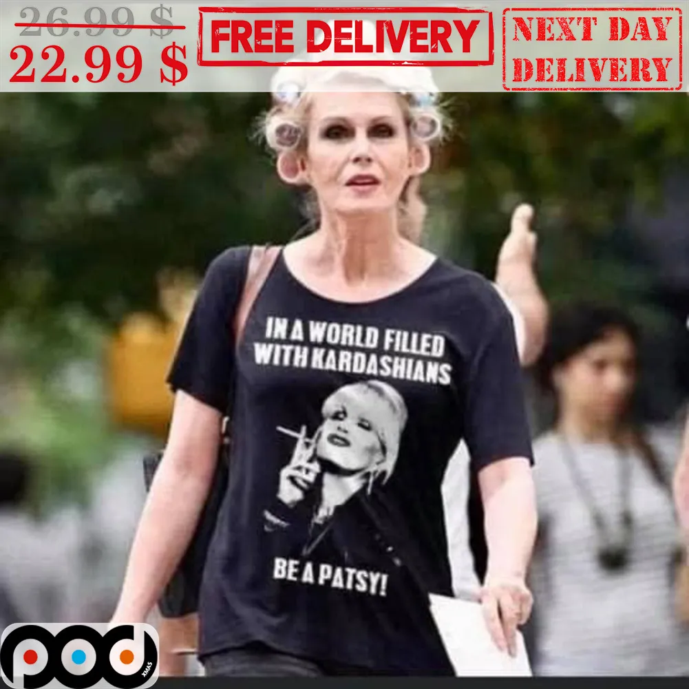 In A World Filled With Kardashians Be A Patsy Shirt