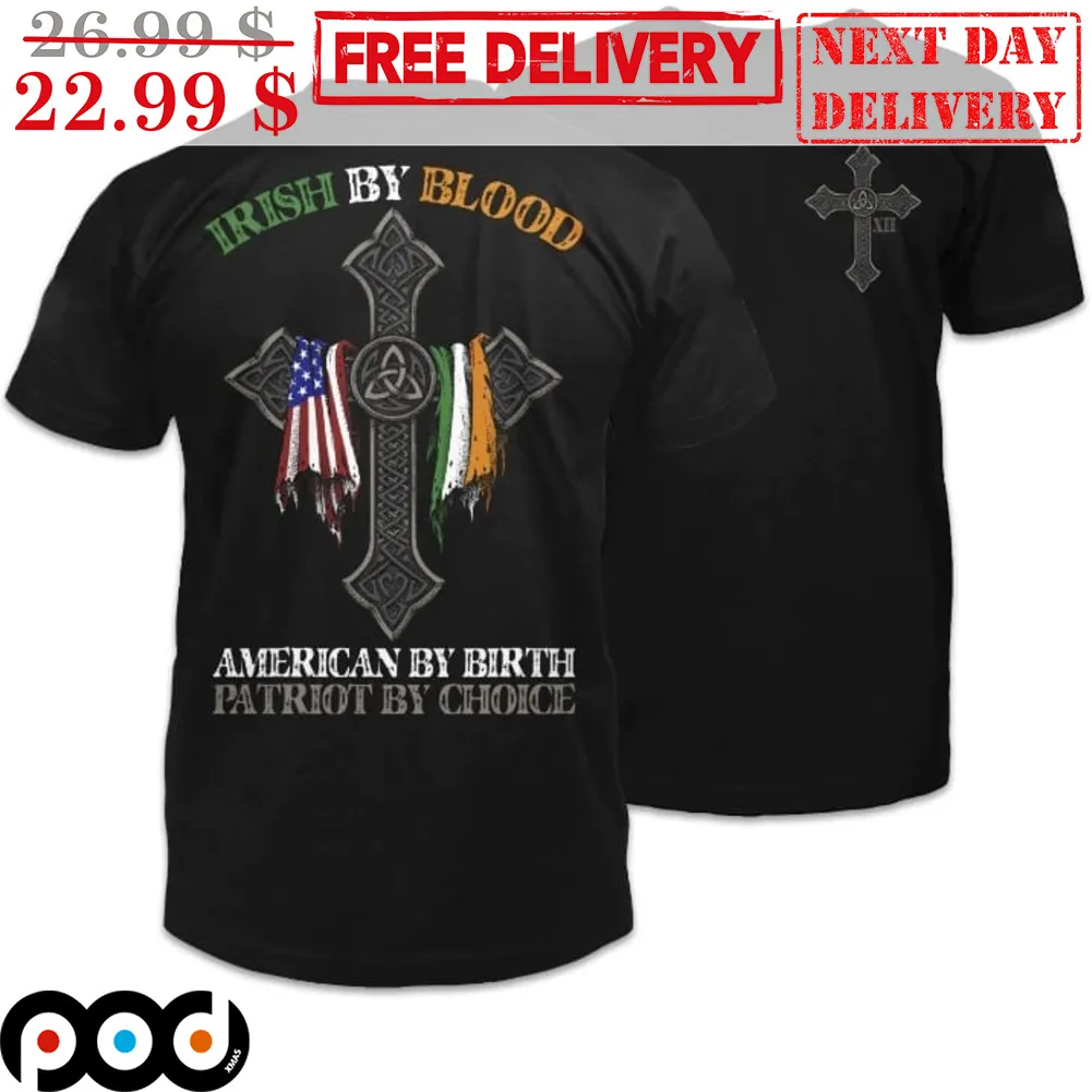 Irish By Blood American By Birth Patriot By Choice Shirt