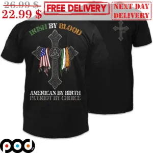 Irish By Blood American By Birth Patriot By Choice Shirt