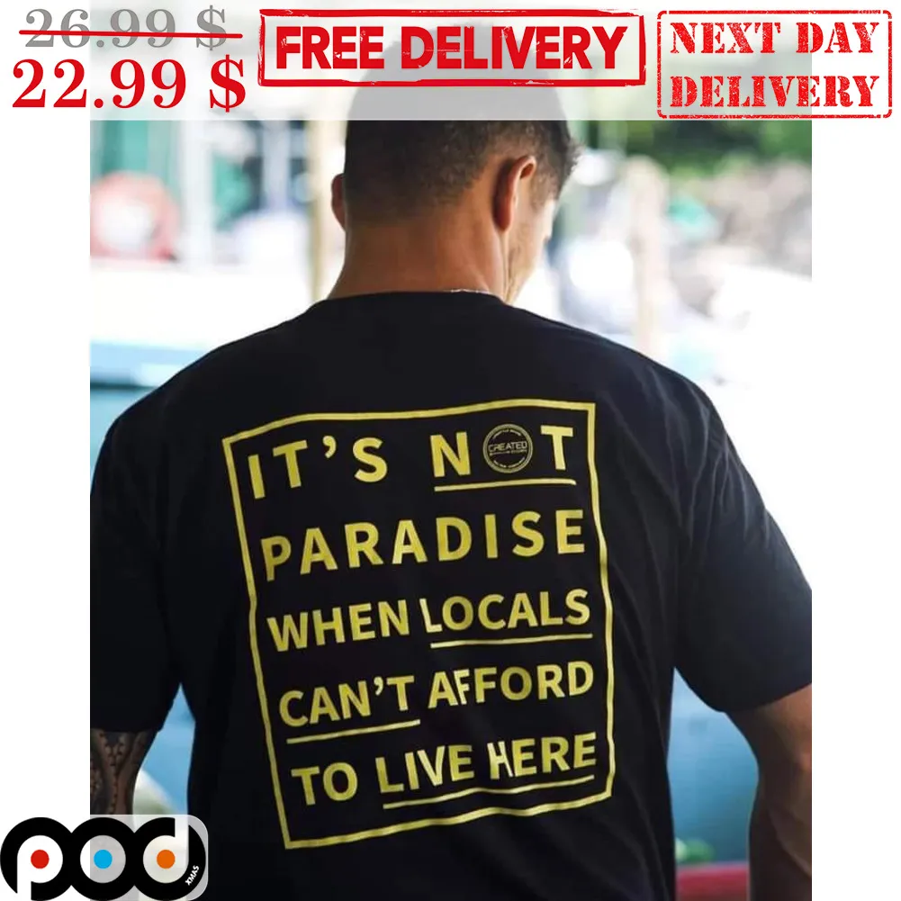 It's Not Paradise When Locals Can't Afford To Live Here Shirt