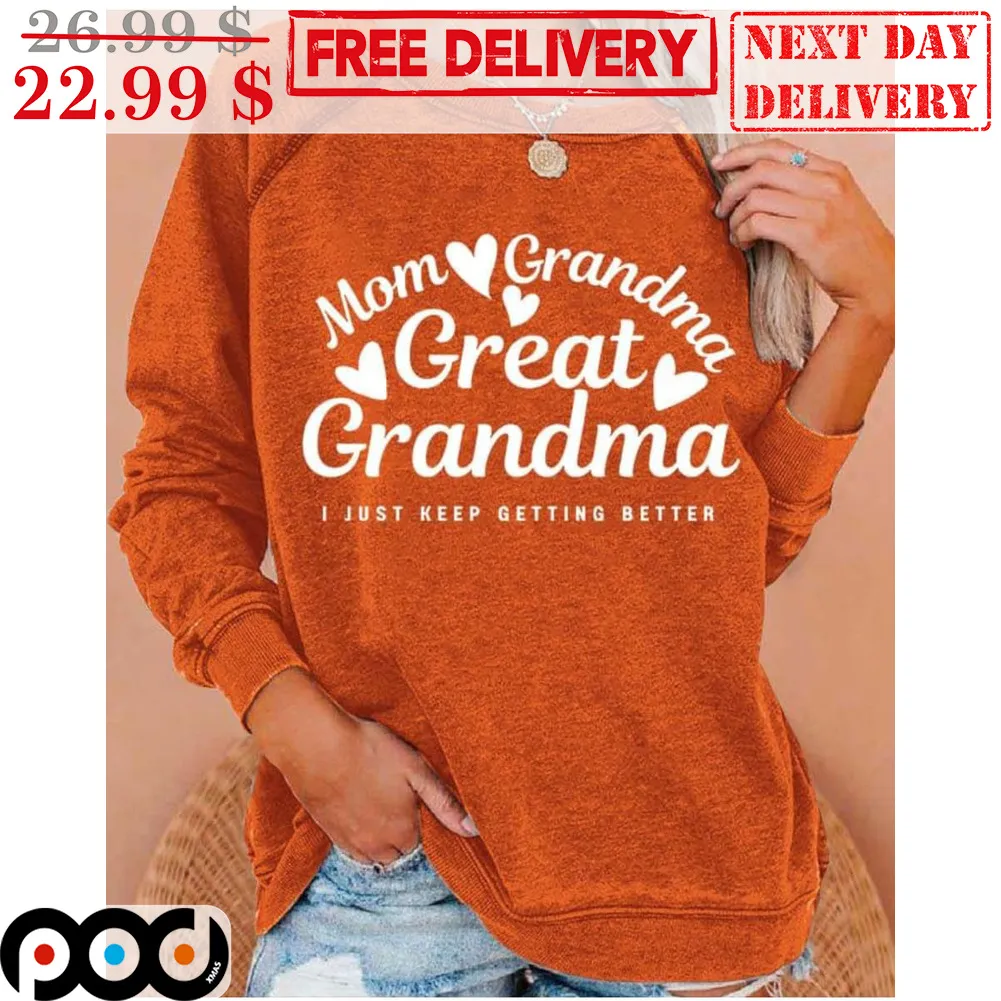 Mom Grandma Great Grandma I Just Keep Getting Better Shirt