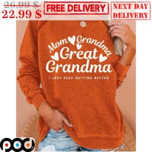 Mom Grandma Great Grandma I Just Keep Getting Better Shirt