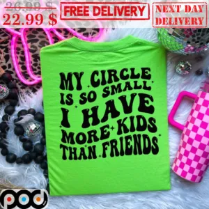 My Circle Is So Small I Have More Kids Than Friends Shirt