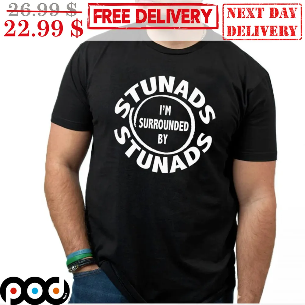 Stunads I'm Surrounded By Stunads Shirt