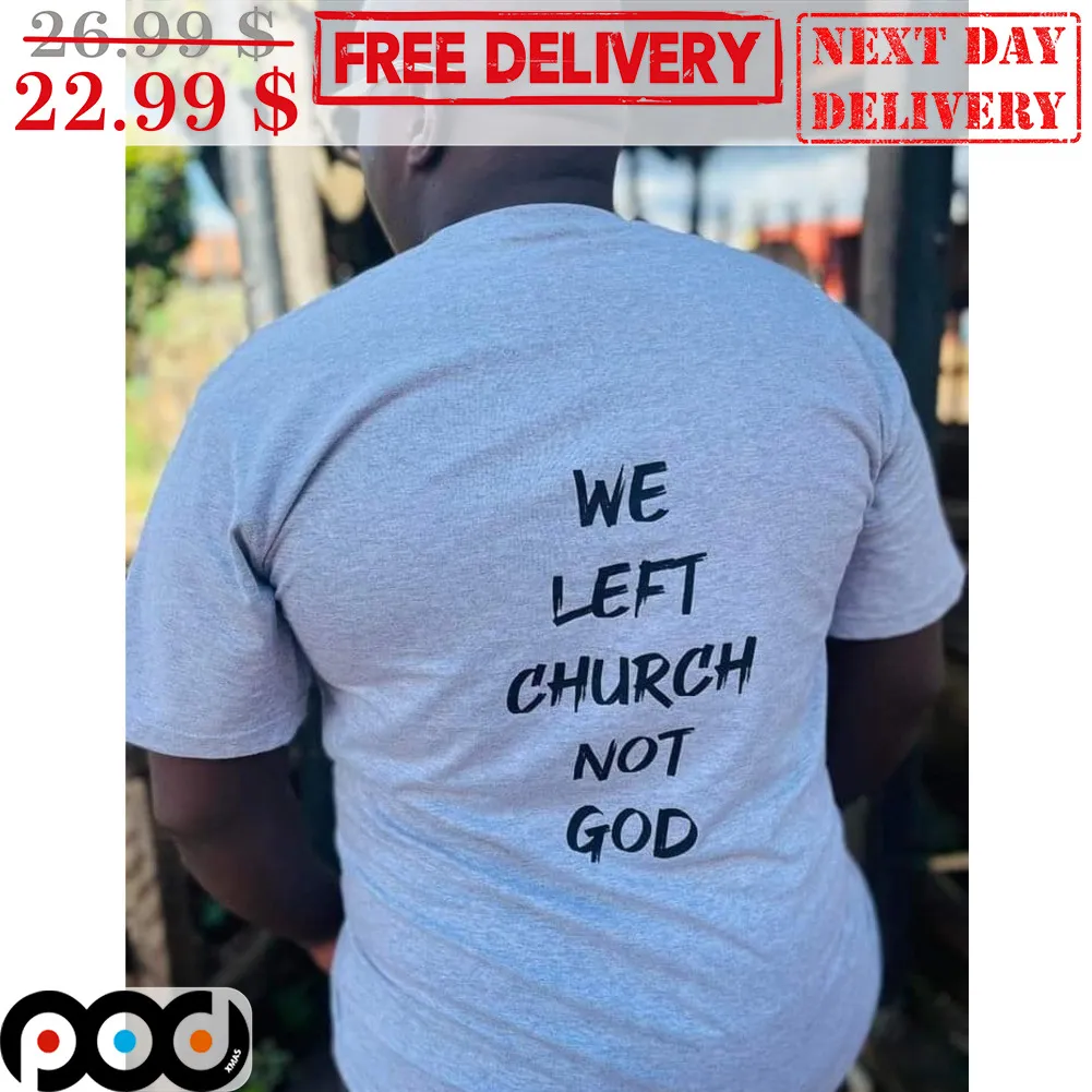 We Left Church Not God Shirt