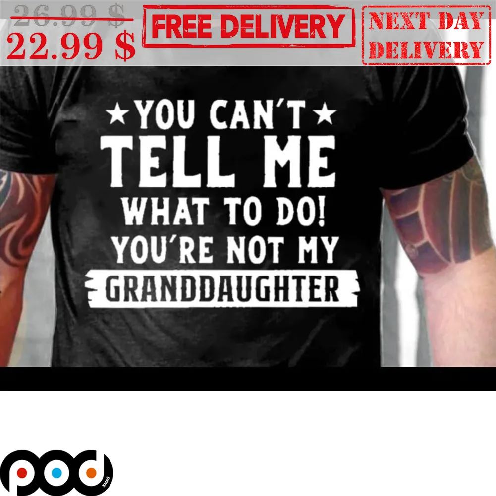 You Can't Tell Me What To You're Not My Granddaughter Shirt