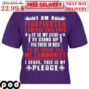 I Am A Firefighter I Choose This Path It Its Way Code To Stand Up For Those In Need To Be There For My Community Shirt