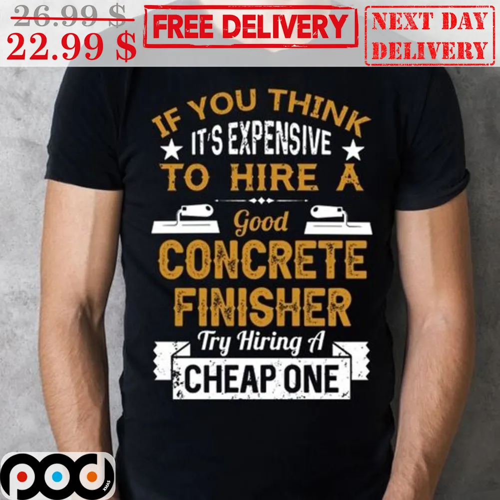 If You Think It's Expensive To Hire A Good Concrete Finisher Try Hiring A Cheap One Vintage Shirt