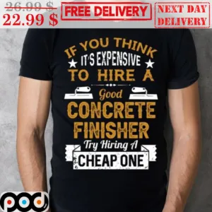 If You Think It's Expensive To Hire A Good Concrete Finisher Try Hiring A Cheap One Vintage Shirt