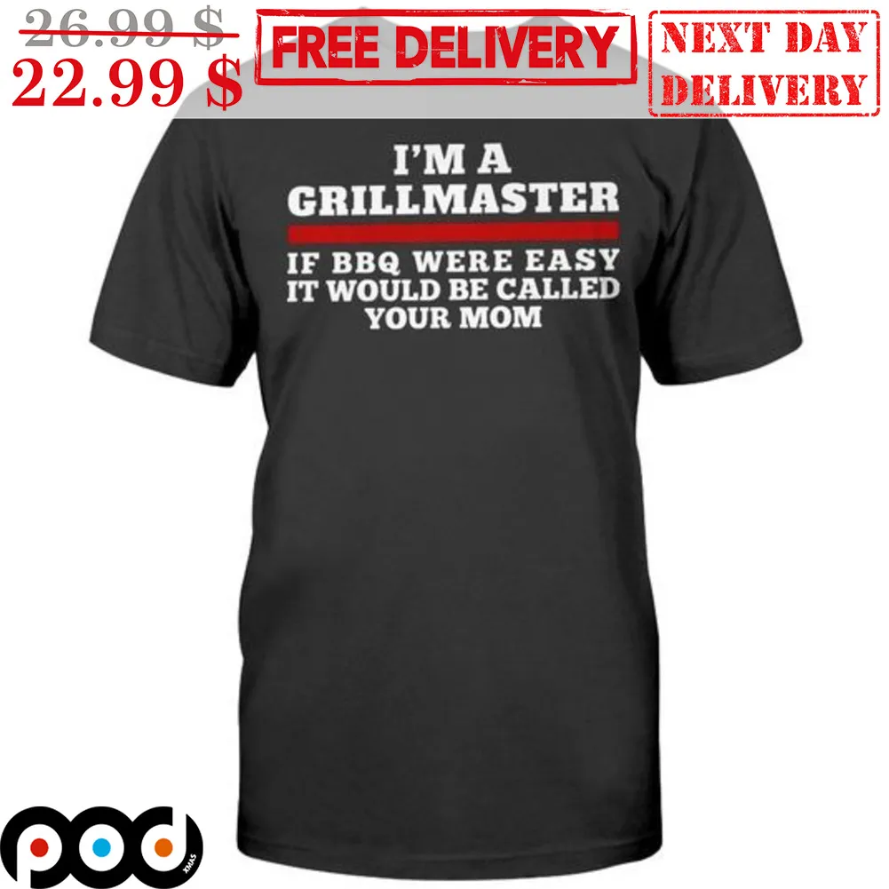 I'm A Grillmaster If BBQ Were Easy It Would Be Called Your Mom Shirt