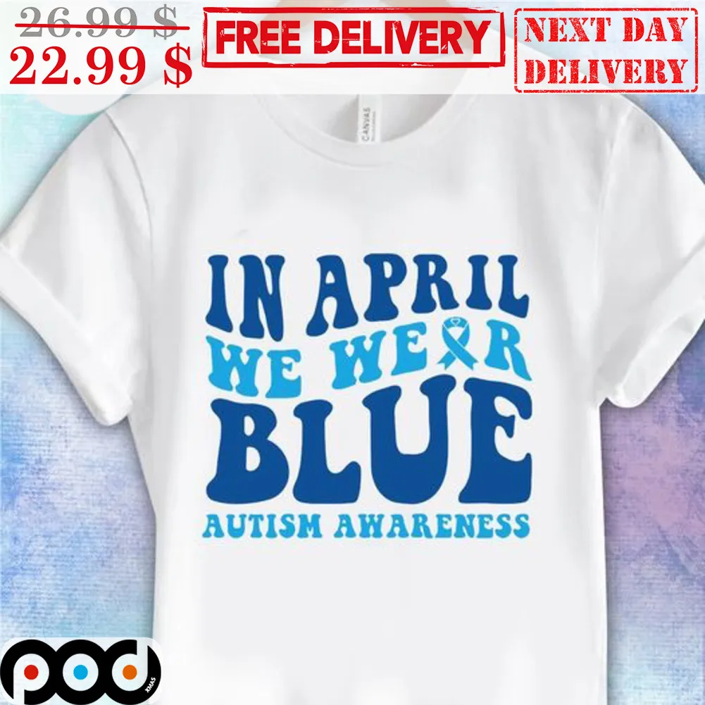 In April We Wear Blue Autism Awareness Shirt