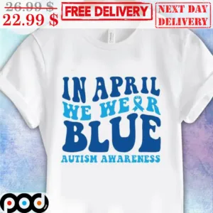 In April We Wear Blue Autism Awareness Shirt