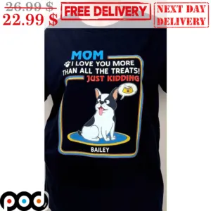 Mom I Love You More Than All The Treats Just Kidding Shirt