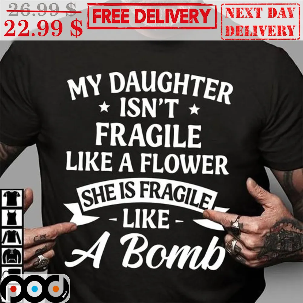 My Daughter Isn't Fragile Like A Flower She Is Fragile Like A Bomb Shirt